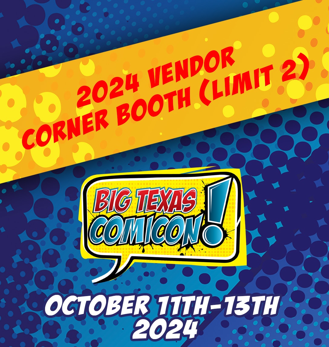 2024 Corner Booth Update 750 Big Texas Comicon